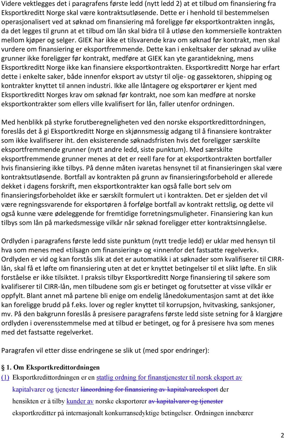 kommersielle kontrakten mellom kjøper og selger. GIEK har ikke et tilsvarende krav om søknad før kontrakt, men skal vurdere om finansiering er eksportfremmende.