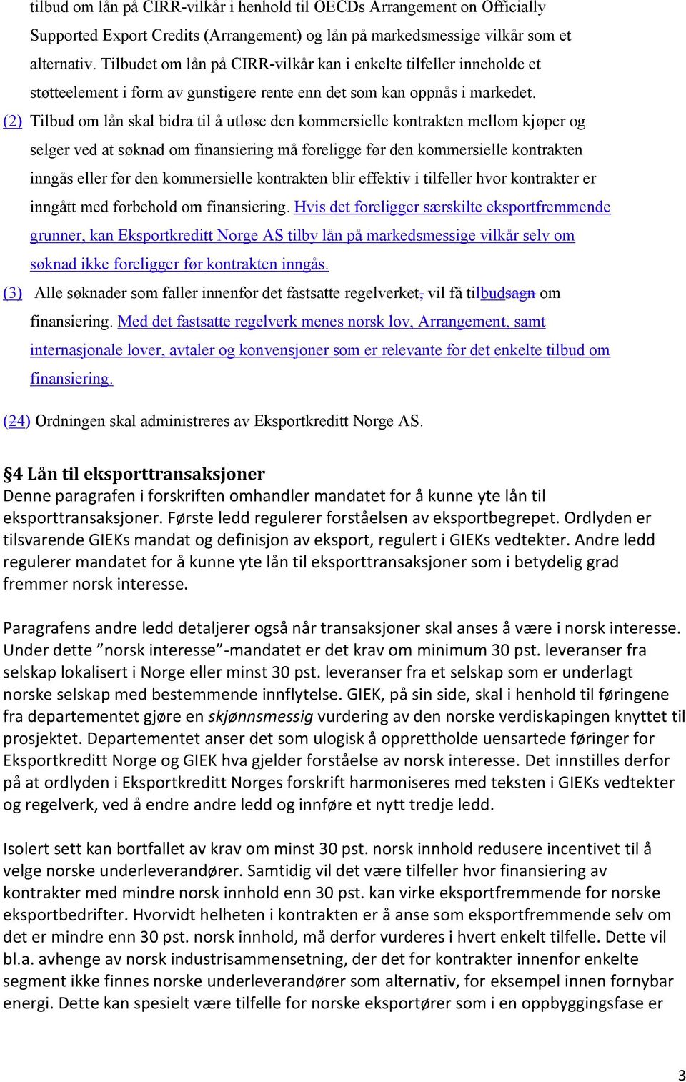 (2) Tilbud om lån skal bidra til å utløse den kommersielle kontrakten mellom kjøper og selger ved at søknad om finansiering må foreligge før den kommersielle kontrakten inngås eller før den