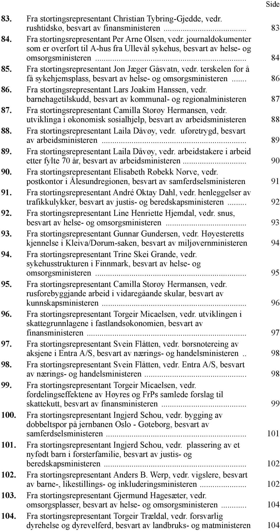 terskelen for å få sykehjemsplass, besvart av helse- og omsorgsministeren... 86 86. Fra stortingsrepresentant Lars Joakim Hanssen, vedr.