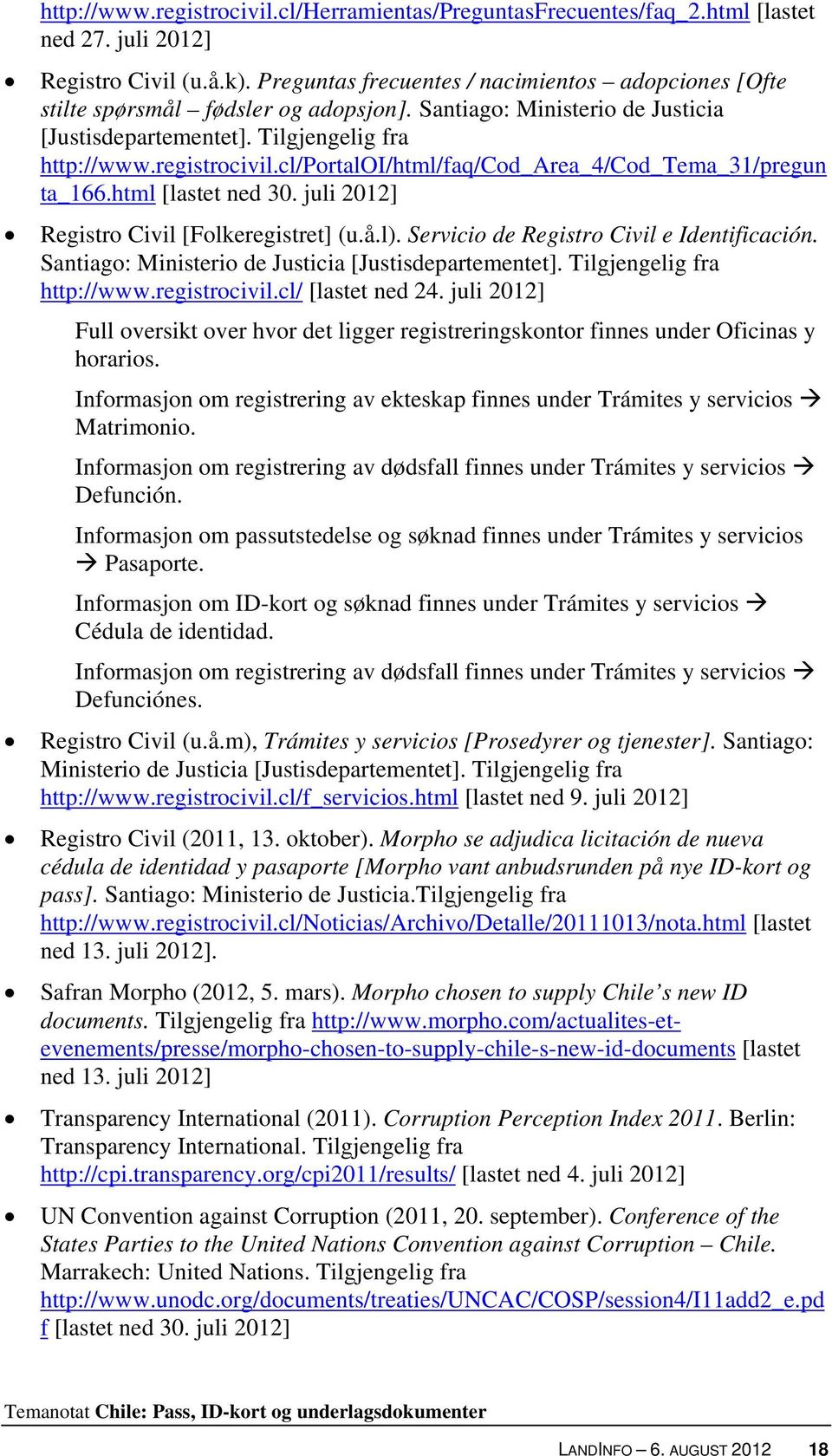 cl/portaloi/html/faq/cod_area_4/cod_tema_31/pregun ta_166.html [lastet ned 30. juli 2012] Registro Civil [Folkeregistret] (u.å.l). Servicio de Registro Civil e Identificación.