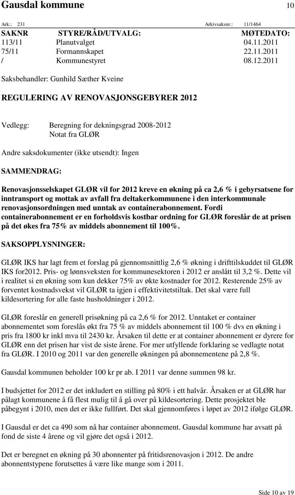 Renovasjonsselskapet GLØR vil for 2012 kreve en økning på ca 2,6 % i gebyrsatsene for inntransport og mottak av avfall fra deltakerkommunene i den interkommunale renovasjonsordningen med unntak av