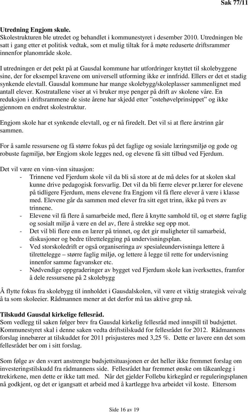 I utredningen er det pekt på at Gausdal kommune har utfordringer knyttet til skolebyggene sine, der for eksempel kravene om universell utforming ikke er innfridd.