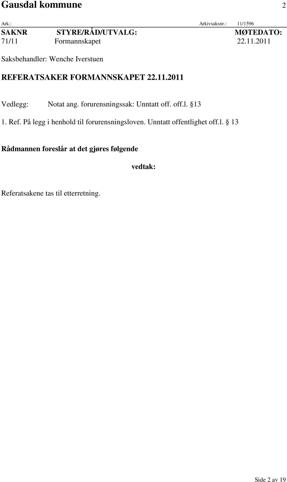 Formannskapet 22.11.2011 Saksbehandler: Wenche Iverstuen REFERATSAKER FORMANNSKAPET 22.11.2011 Vedlegg: Notat ang.