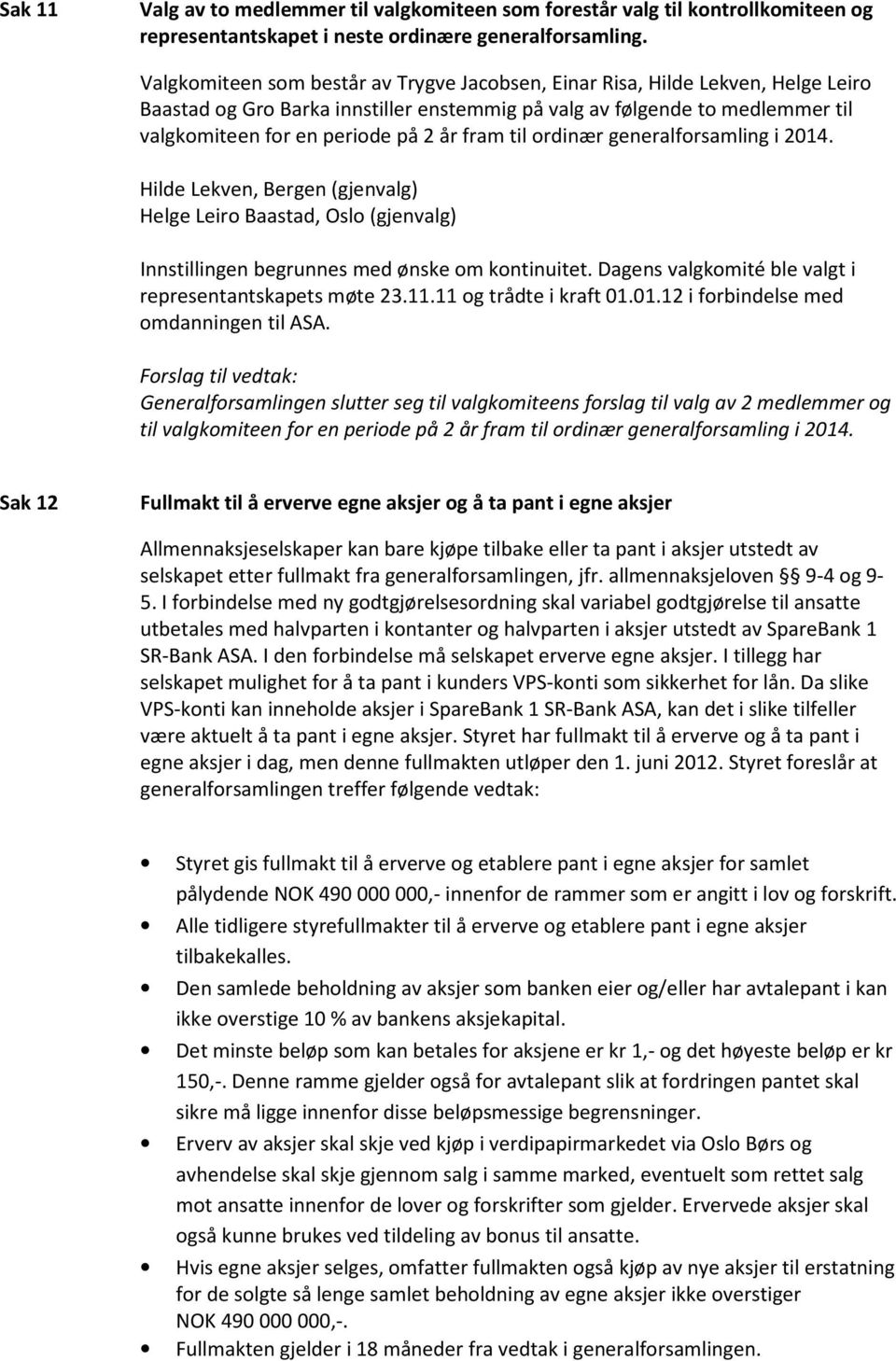 fram til ordinær generalforsamling i 2014. Hilde Lekven, Bergen (gjenvalg) Helge Leiro Baastad, Oslo (gjenvalg) Innstillingen begrunnes med ønske om kontinuitet.