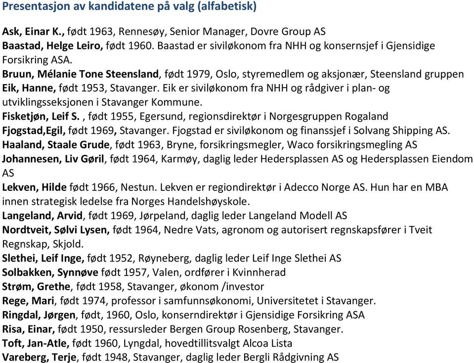Bruun, Mélanie Tone Steensland, født 1979, Oslo, styremedlem og aksjonær, Steensland gruppen Eik, Hanne, født 1953, Stavanger.