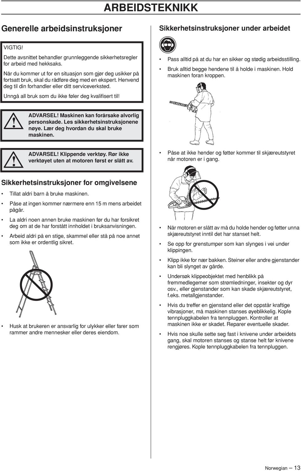 Unngå all bruk som du ikke føler deg kvalifisert til Pass alltid på at du har en sikker og stødig arbeidsstilling. Bruk alltid begge hendene til å holde i maskinen. Hold maskinen foran kroppen.