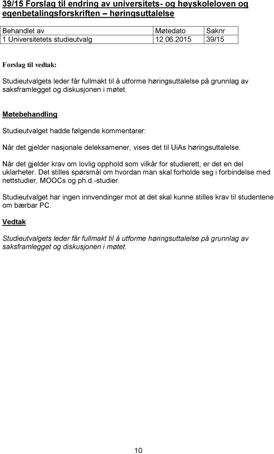 Studieutvalget hadde følgende kommentarer: Når det gjelder nasjonale deleksamener, vises det til UiAs høringsuttalelse.