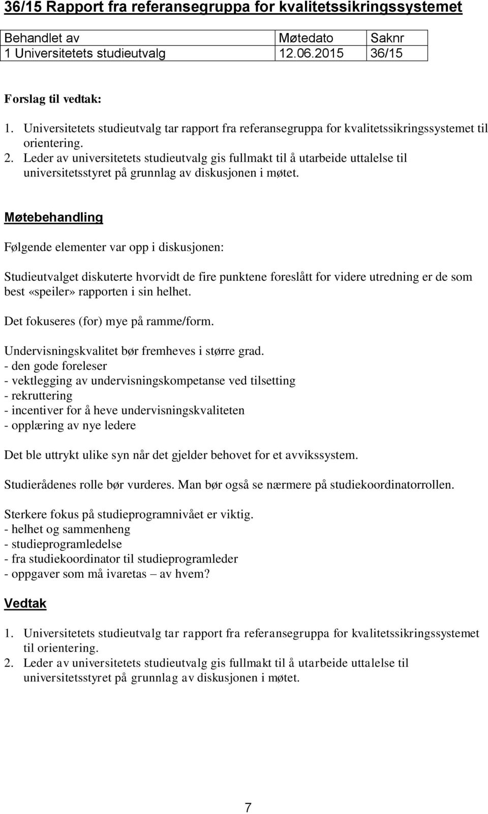 Leder av universitetets studieutvalg gis fullmakt til å utarbeide uttalelse til universitetsstyret på grunnlag av diskusjonen i møtet.