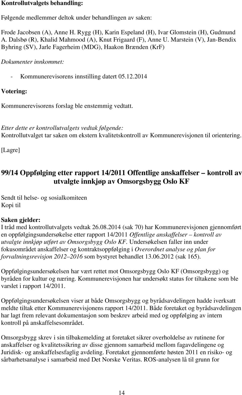 Marstein (V), Jan-Bendix Byhring (SV), Jarle Fagerheim (MDG), Haakon Brænden (KrF) Dokumenter innkommet: - Kommunerevisorens innstilling datert 05.12.