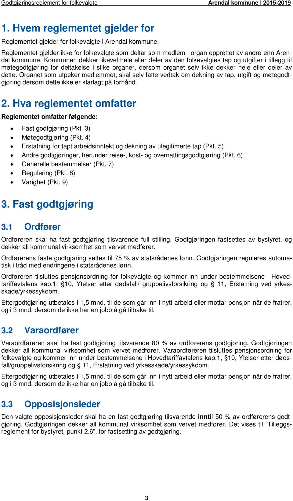 Organet som utpeker medlemmet, skal selv fatte vedtak om dekning av tap, utgift og møtegodtgjøring dersom dette ikke er klarlagt på forhånd. 2.