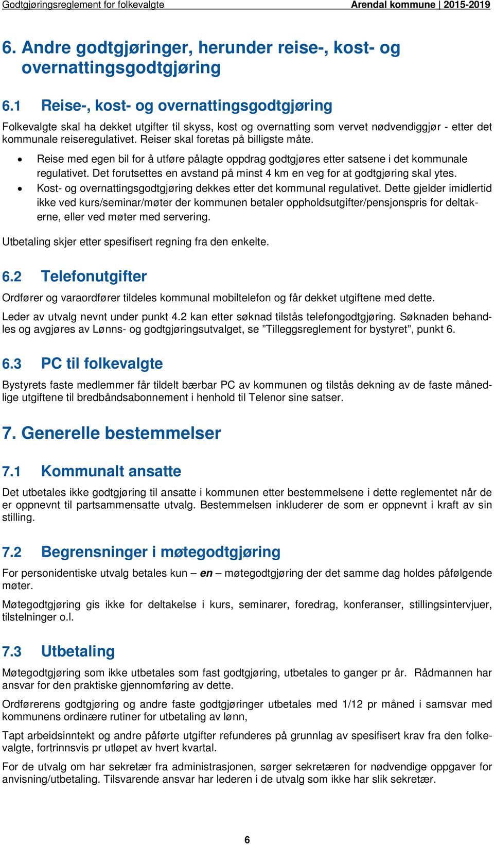 Reiser skal foretas på billigste måte. Reise med egen bil for å utføre pålagte oppdrag godtgjøres etter satsene i det kommunale regulativet.