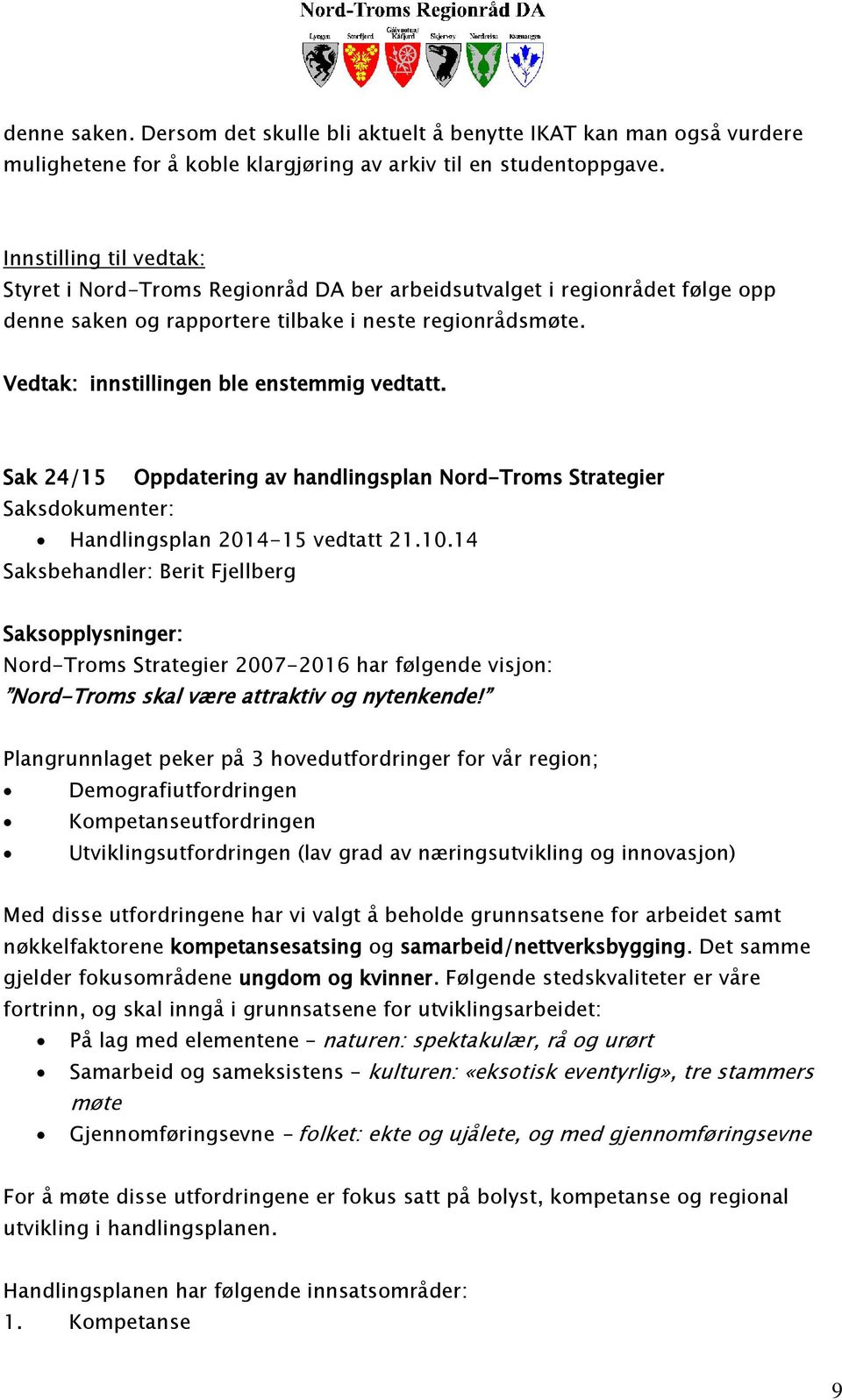 Vedtak: innstillingen ble enstemmig vedtatt. Sak 24/15 Oppdatering av handlingsplan Nord-Troms Strategier Saksdokumenter: Handlingsplan 2014-15 vedtatt 21.10.