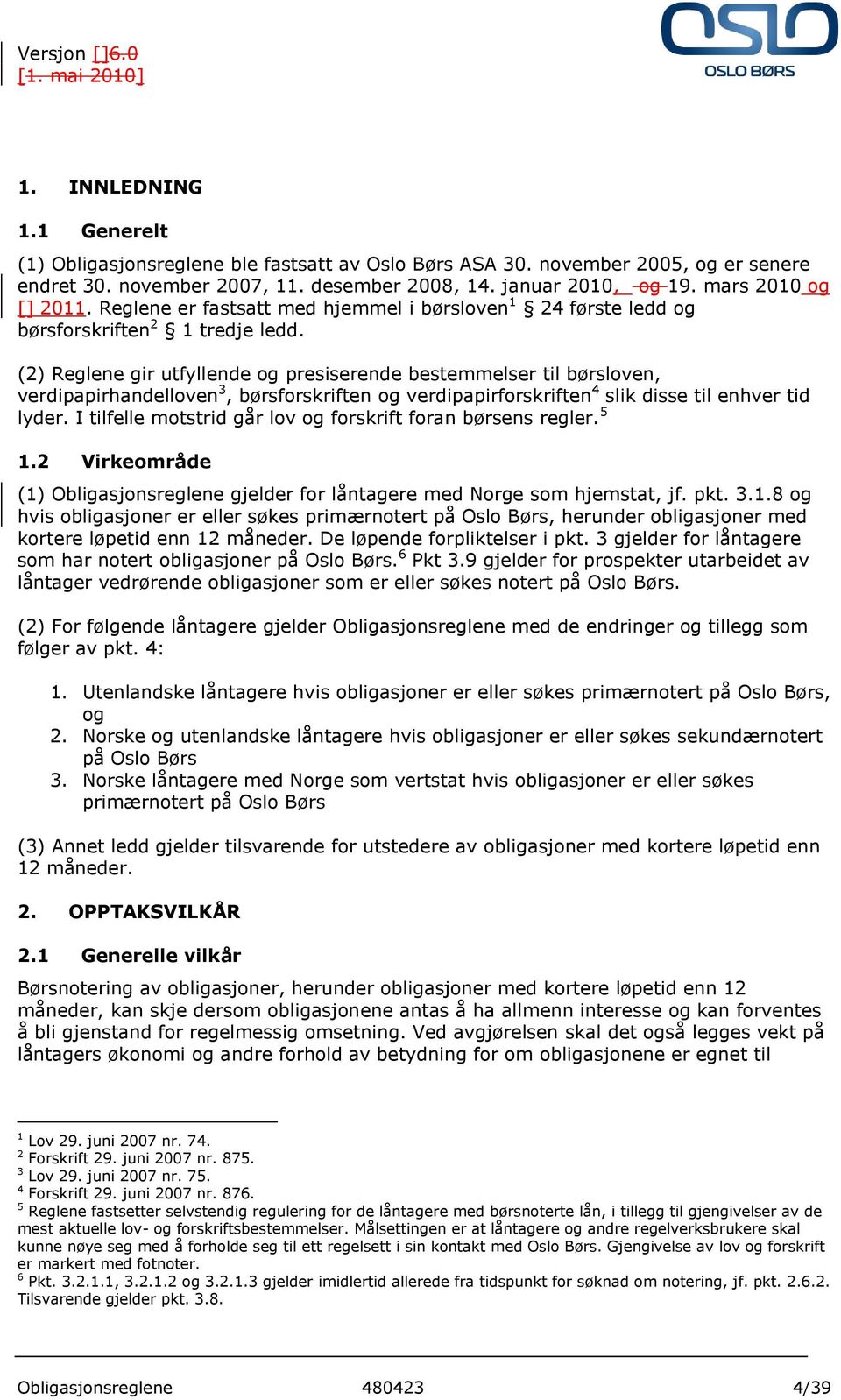 (2) Reglene gir utfyllende og presiserende bestemmelser til børsloven, verdipapirhandelloven 3, børsforskriften og verdipapirforskriften 4 slik disse til enhver tid lyder.