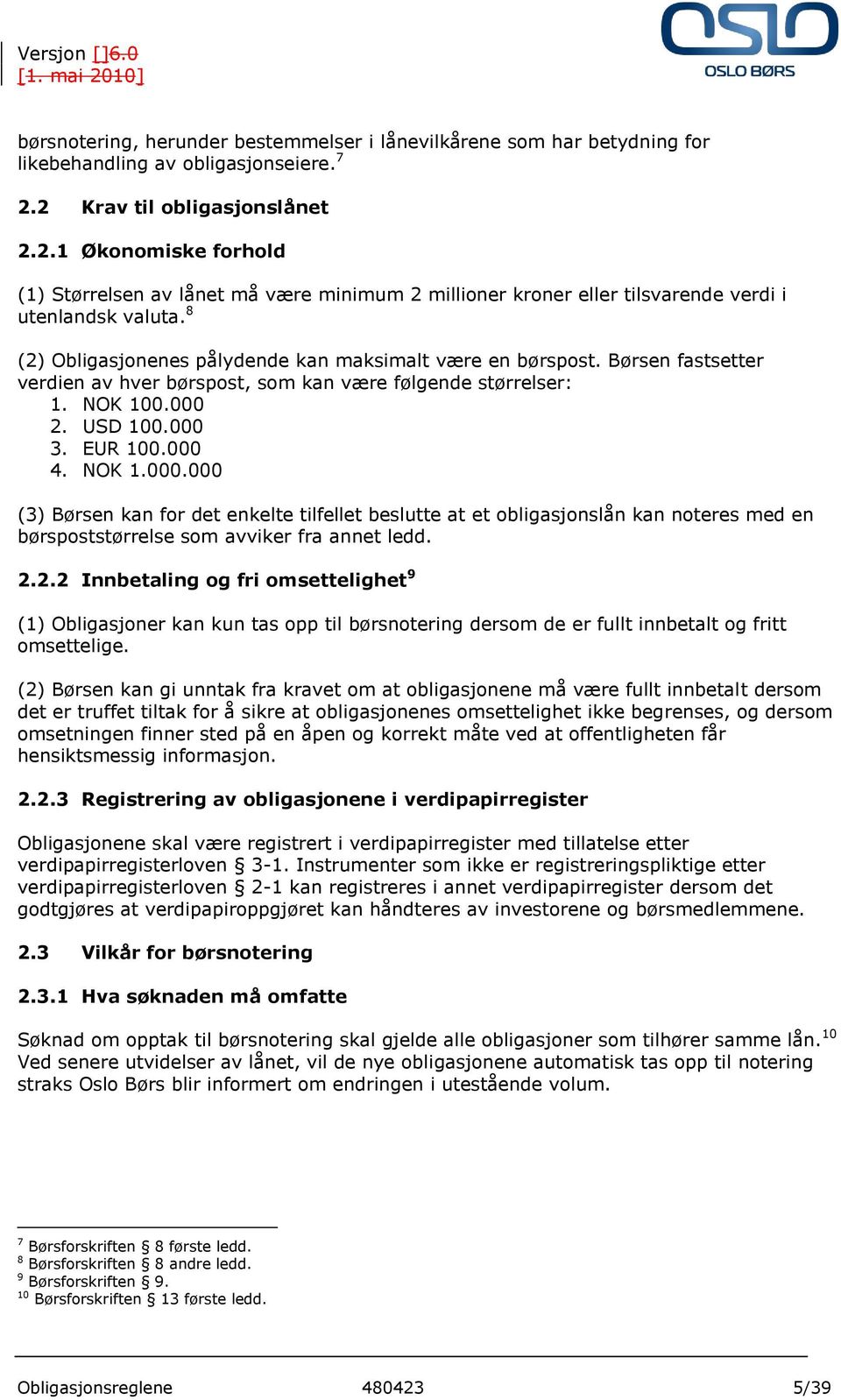 8 (2) Obligasjonenes pålydende kan maksimalt være en børspost. Børsen fastsetter verdien av hver børspost, som kan være følgende størrelser: 1. NOK 100.000 