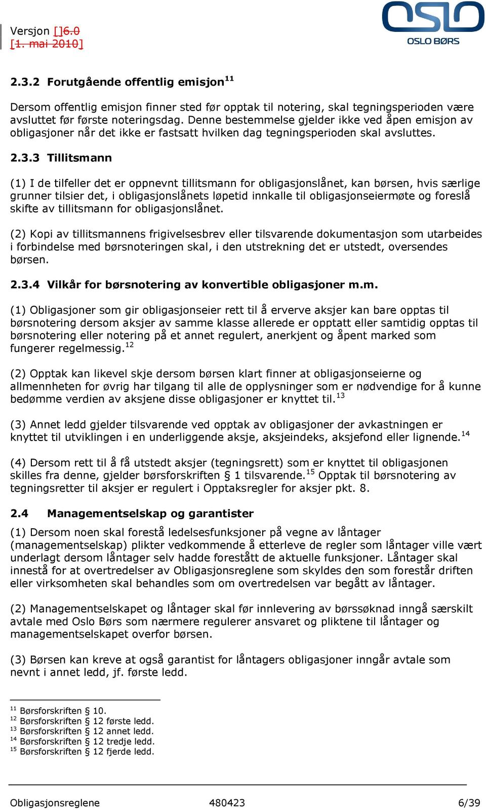 3 Tillitsmann (1) I de tilfeller det er oppnevnt tillitsmann for obligasjonslånet, kan børsen, hvis særlige grunner tilsier det, i obligasjonslånets løpetid innkalle til obligasjonseiermøte og