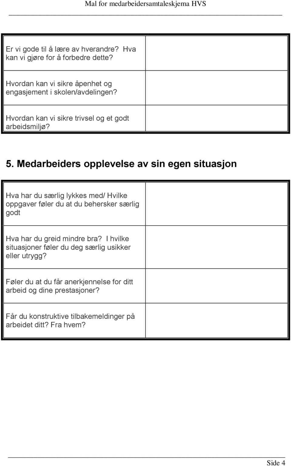 Medarbeiders opplevelse av sin egen situasjon Hva har du særlig lykkes med/ Hvilke oppgaver føler du at du behersker særlig godt Hva har du