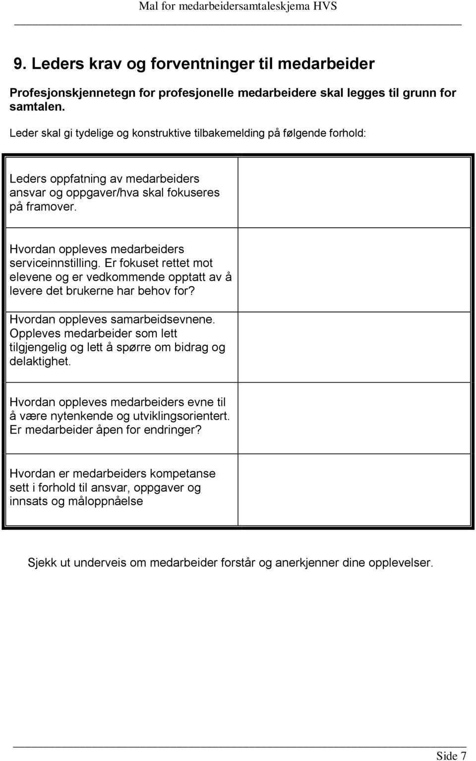 Hvordan oppleves medarbeiders serviceinnstilling. Er fokuset rettet mot elevene og er vedkommende opptatt av å levere det brukerne har behov for? Hvordan oppleves samarbeidsevnene.