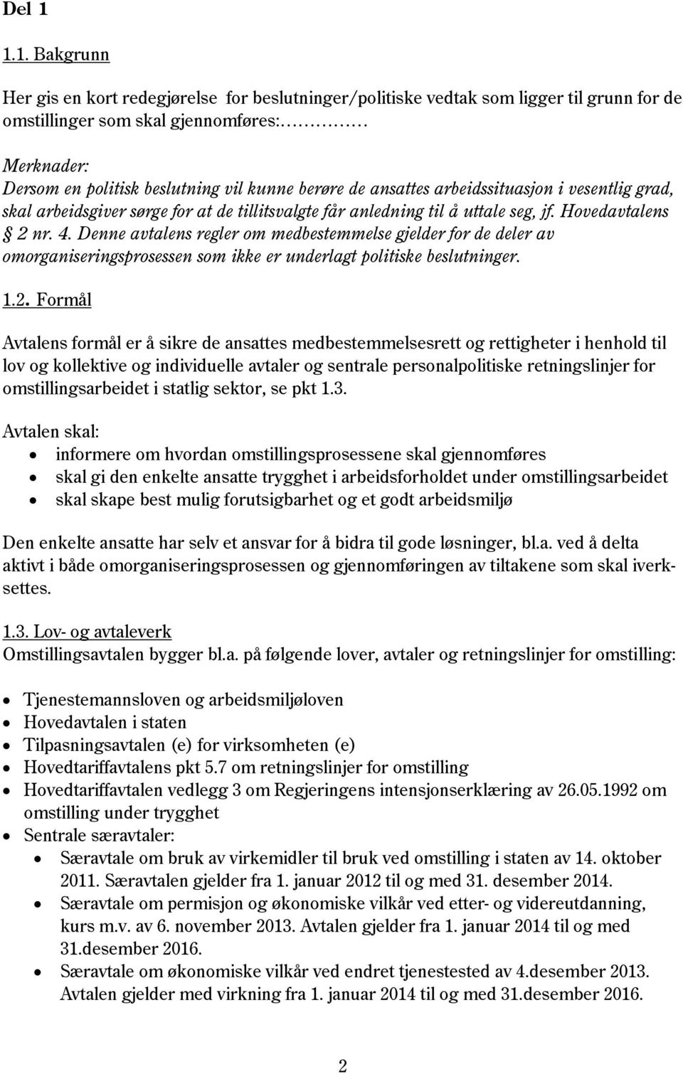 de ansattes arbeidssituasjon i vesentlig grad, skal arbeidsgiver sørge for at de tillitsvalgte får anledning til å uttale seg, jf. Hovedavtalens 2 nr. 4.