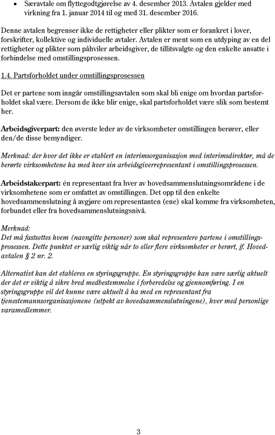 Avtalen er ment som en utdyping av en del rettigheter og plikter som påhviler arbeidsgiver, de tillitsvalgte og den enkelte ansatte i forbindelse med omstillingsprosessen. 1.4.