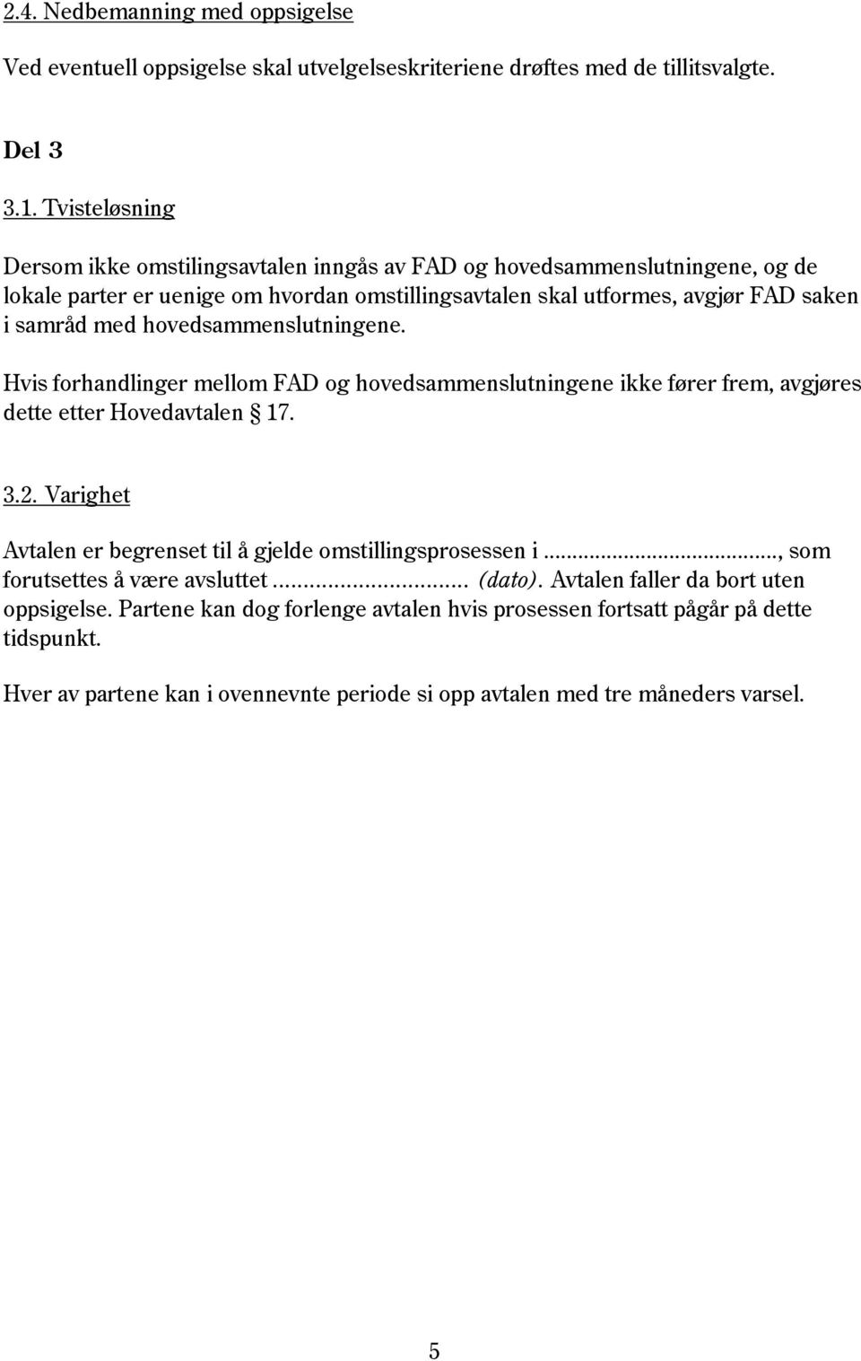 hovedsammenslutningene. Hvis forhandlinger mellom FAD og hovedsammenslutningene ikke fører frem, avgjøres dette etter Hovedavtalen 17. 3.2.