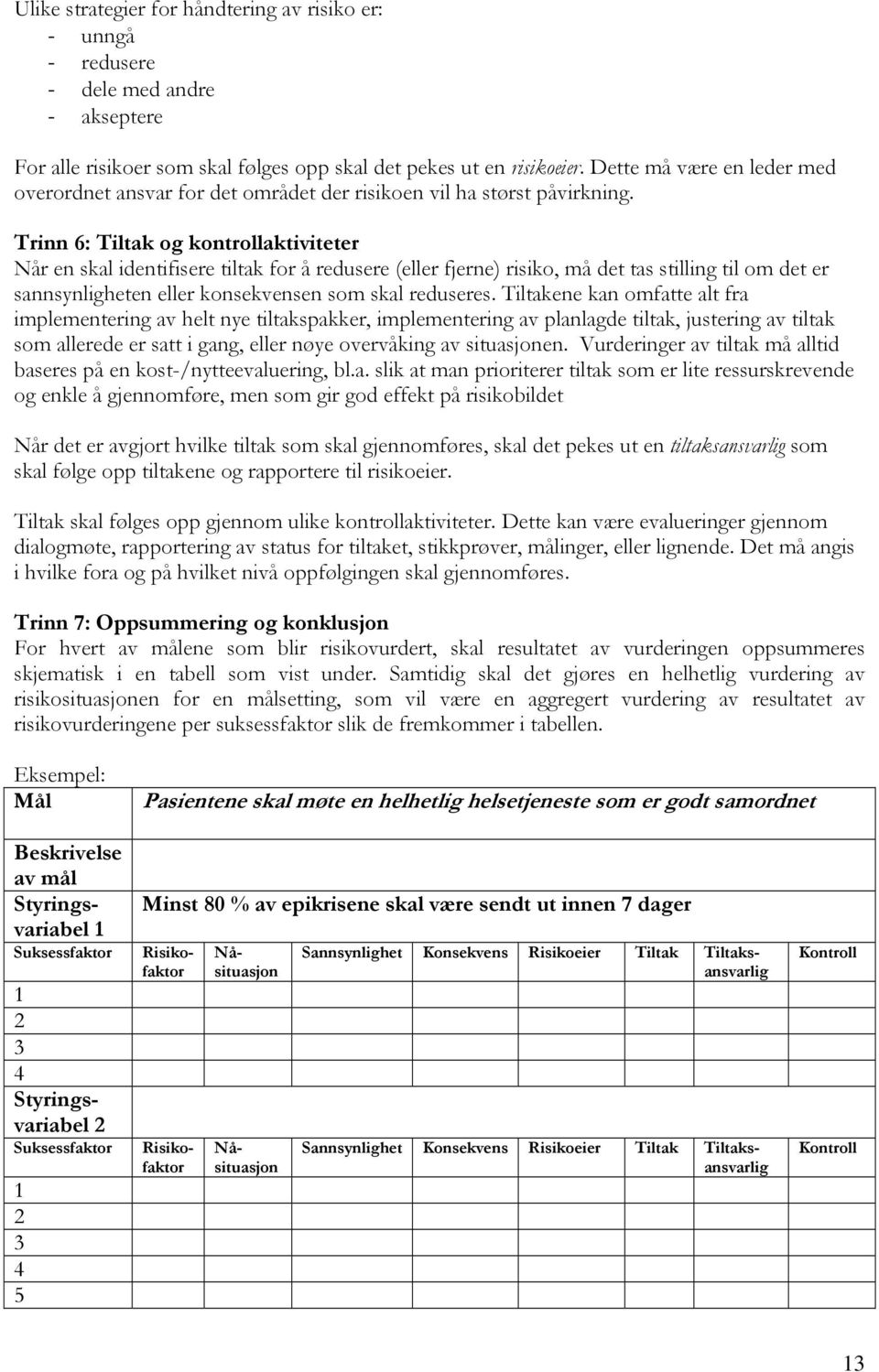 Trinn 6: Tiltak og kontrollaktiviteter Når en skal identifisere tiltak for å redusere (eller fjerne) risiko, må det tas stilling til om det er sannsynligheten eller konsekvensen som skal reduseres.