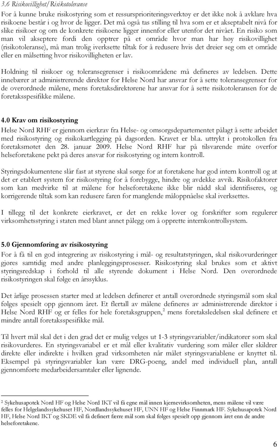 En risiko som man vil akseptere fordi den opptrer på et område hvor man har høy risikovillighet (risikotoleranse), må man trolig iverksette tiltak for å redusere hvis det dreier seg om et område