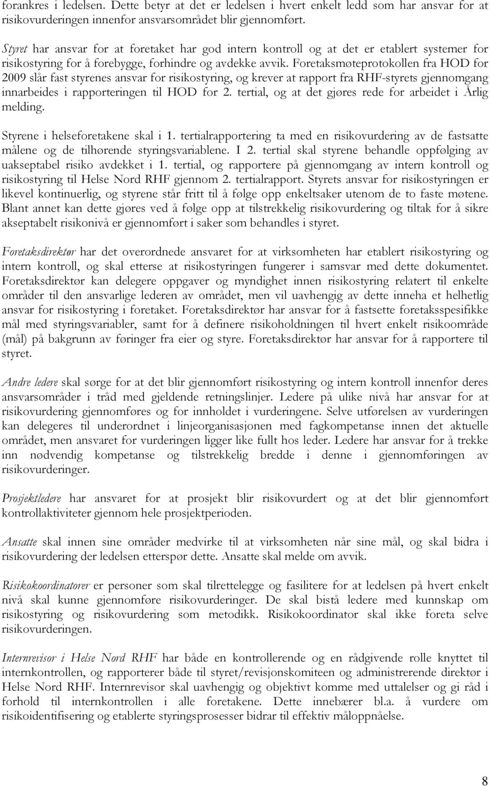 Foretaksmøteprotokollen fra HOD for 2009 slår fast styrenes ansvar for risikostyring, og krever at rapport fra RHF-styrets gjennomgang innarbeides i rapporteringen til HOD for 2.