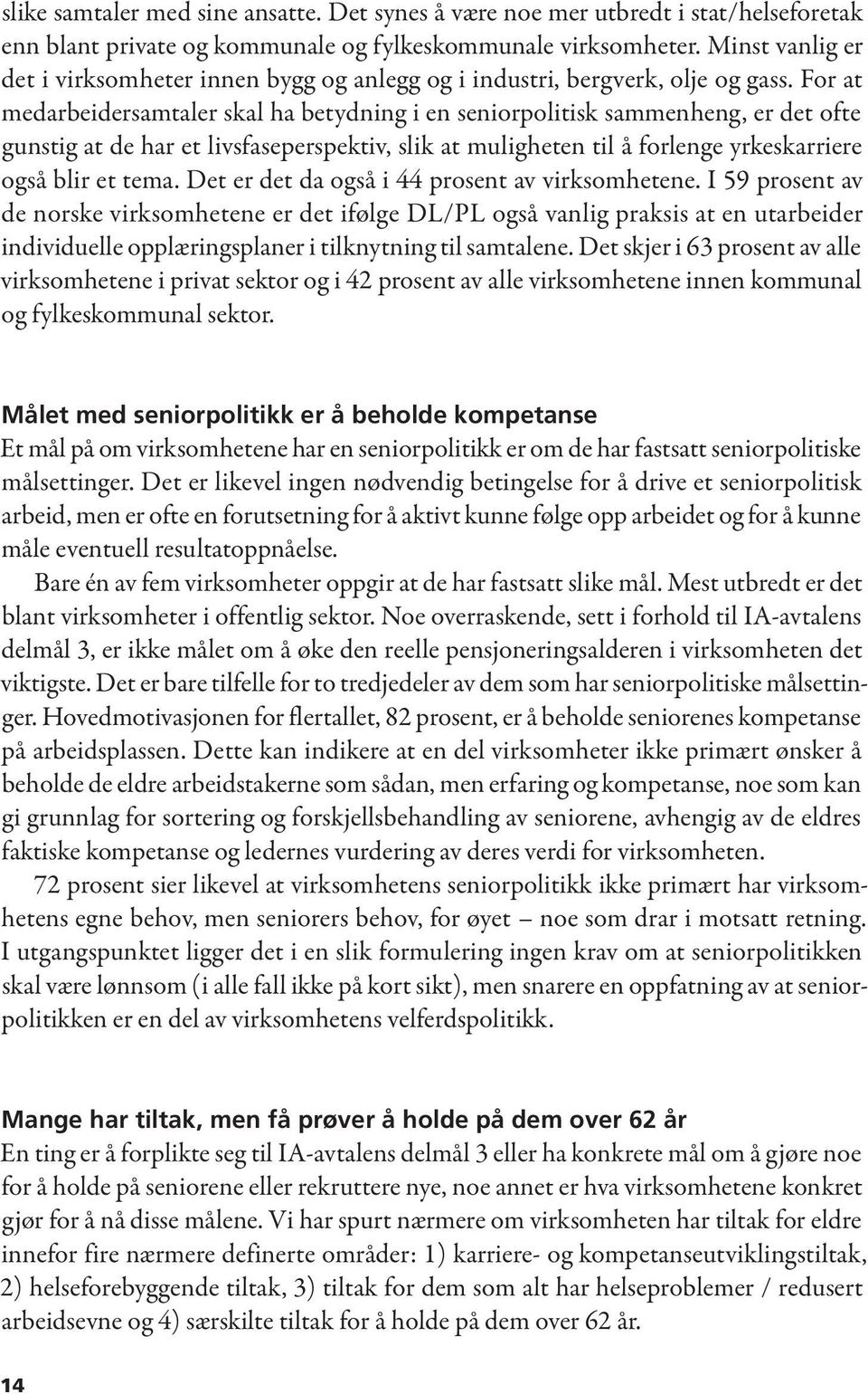 For at medarbeidersamtaler skal ha betydning i en seniorpolitisk sammenheng, er det ofte gunstig at de har et livsfaseperspektiv, slik at muligheten til å forlenge yrkeskarriere også blir et tema.