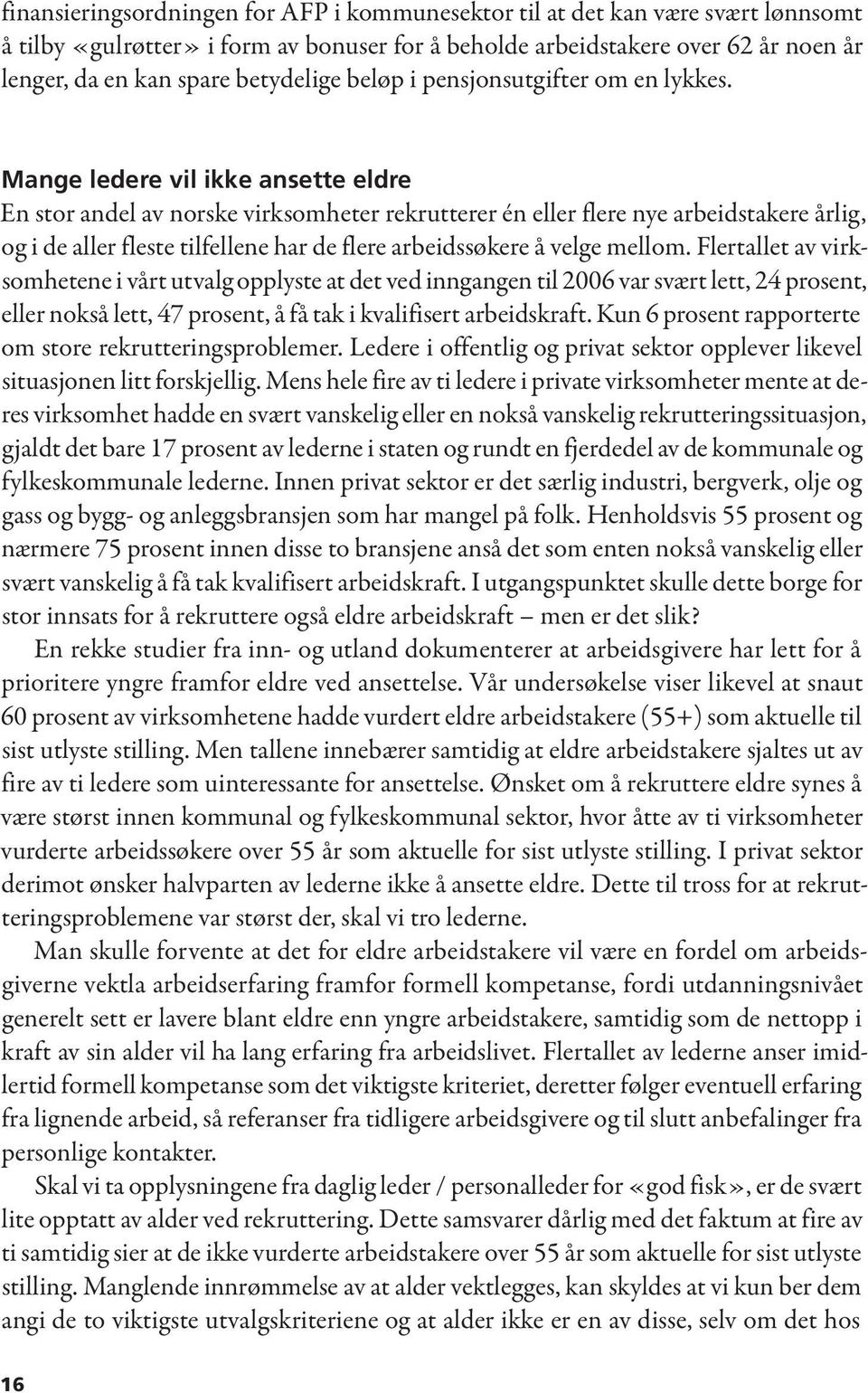 Mange ledere vil ikke ansette eldre En stor andel av norske virksomheter rekrutterer én eller flere nye arbeidstakere årlig, og i de aller fleste tilfellene har de flere arbeidssøkere å velge mellom.