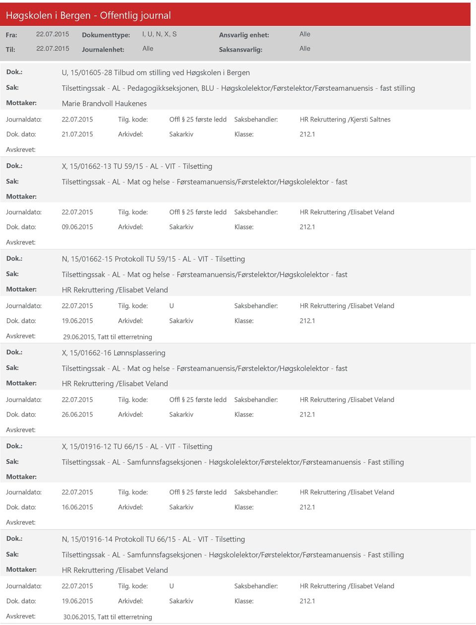 06.2015 Arkivdel: Sakarkiv N, 15/01662-15 Protokoll T 59/15 - AL - VIT - Tilsetting Tilsettingssak - AL - Mat og helse - Førsteamanuensis/Førstelektor/Høgskolelektor - fast 29.06.2015, Tatt til etterretning X, 15/01662-16 Lønnsplassering Tilsettingssak - AL - Mat og helse - Førsteamanuensis/Førstelektor/Høgskolelektor - fast Dok.