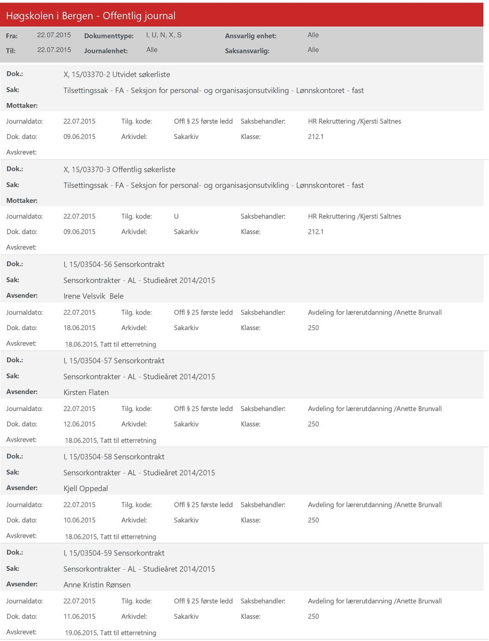 2015 Arkivdel: Sakarkiv I, 15/03504-56 Sensorkontrakt Irene Velsvik Bele Dok. dato: 18.06.2015 Arkivdel: Sakarkiv 18.06.2015, Tatt til etterretning I, 15/03504-57 Sensorkontrakt Kirsten Flaten Dok.