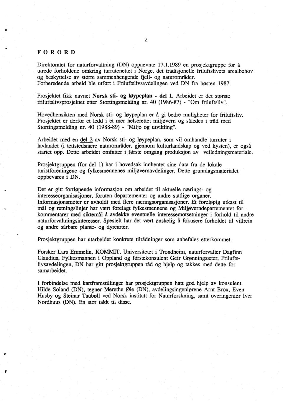 Forberedende arbeid ble utført i Friluftslivsavdelingen ved DN fra høsten 1987. Prosjektet fikk navnet Norsk sti- og løypeplan - del 1.