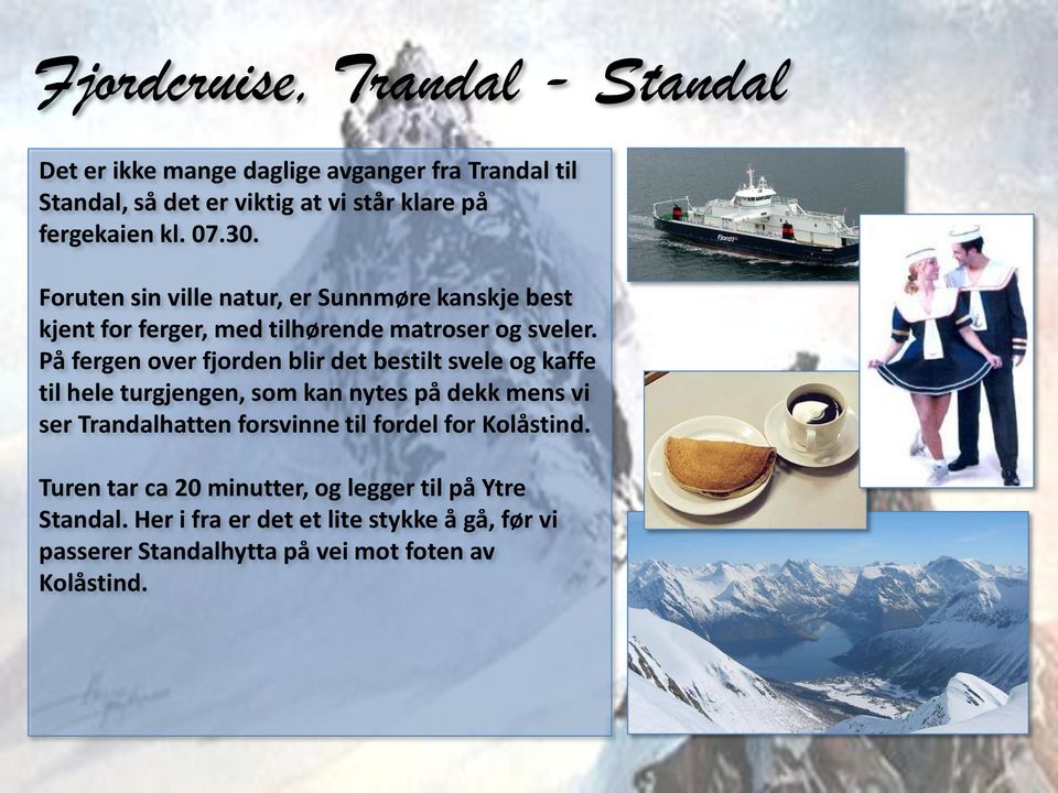 På fergen over fjorden blir det bestilt svele og kaffe til hele turgjengen, som kan nytes på dekk mens vi ser Trandalhatten forsvinne til
