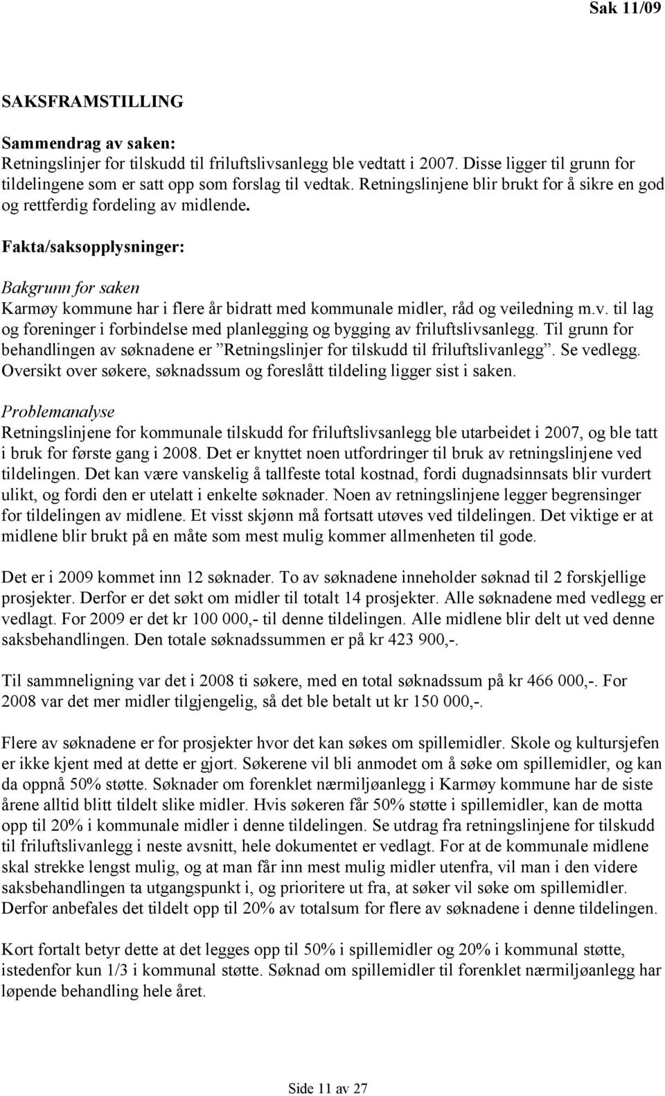 Fakta/saksopplysninger: Bakgrunn for saken Karmøy kommune har i flere år bidratt med kommunale midler, råd og veiledning m.v. til lag og foreninger i forbindelse med planlegging og bygging av friluftslivsanlegg.