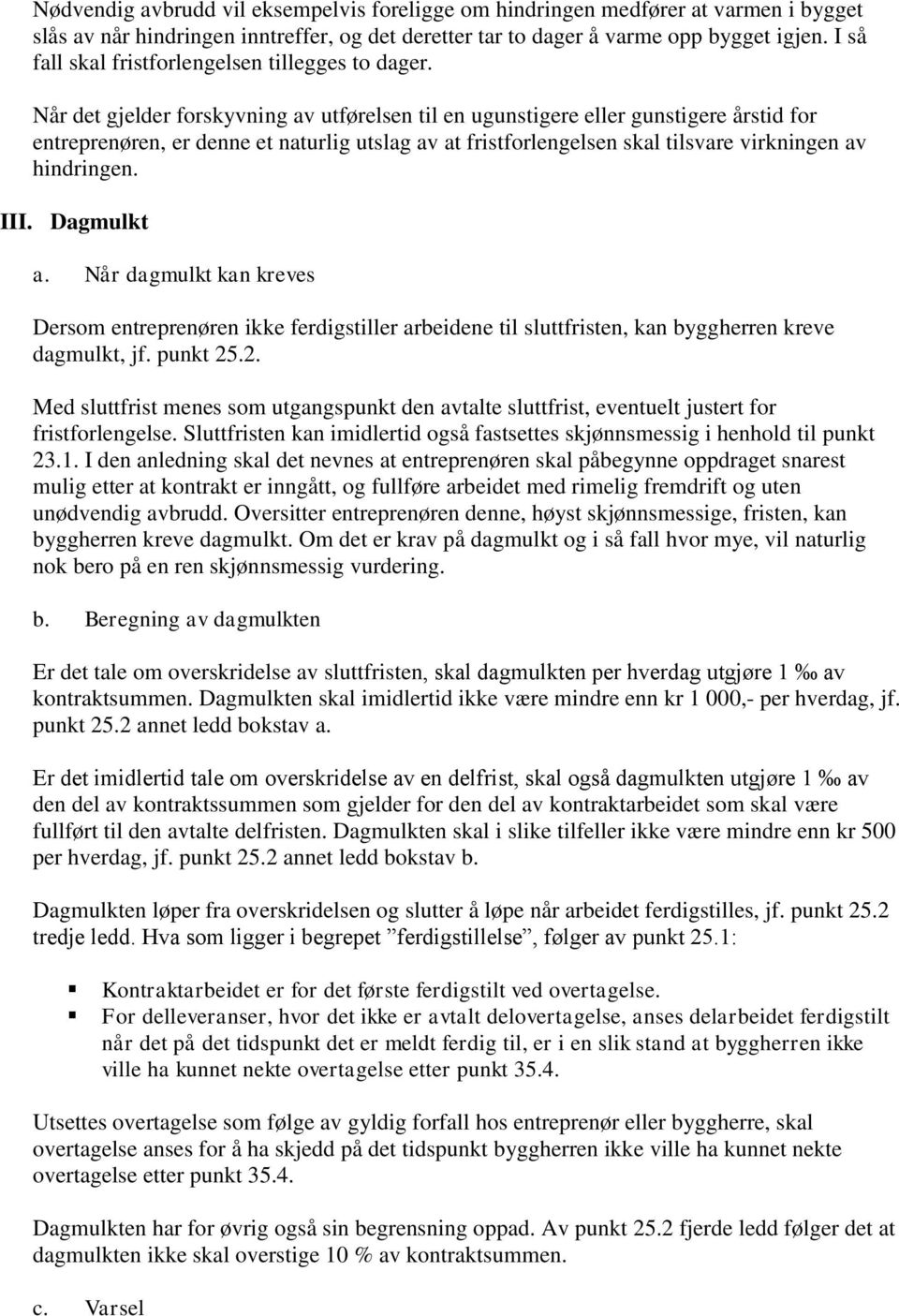 Når det gjelder forskyvning av utførelsen til en ugunstigere eller gunstigere årstid for entreprenøren, er denne et naturlig utslag av at fristforlengelsen skal tilsvare virkningen av hindringen. III.