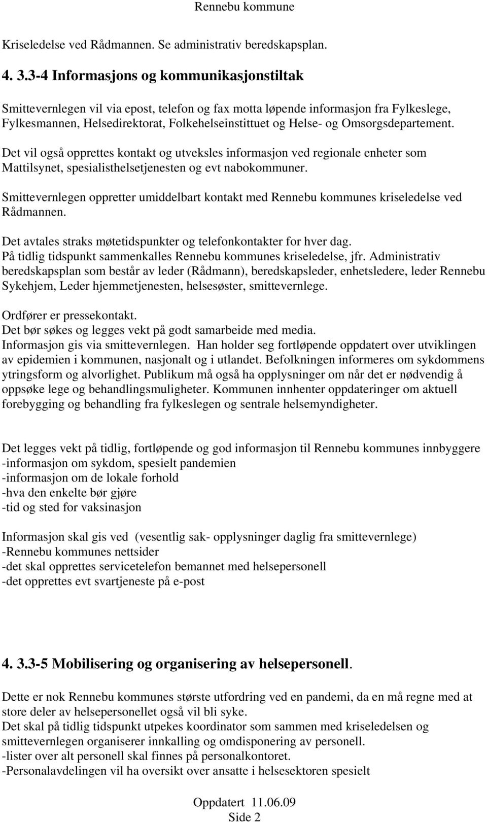 Omsorgsdepartement. Det vil også opprettes kontakt og utveksles informasjon ved regionale enheter som Mattilsynet, spesialisthelsetjenesten og evt nabokommuner.