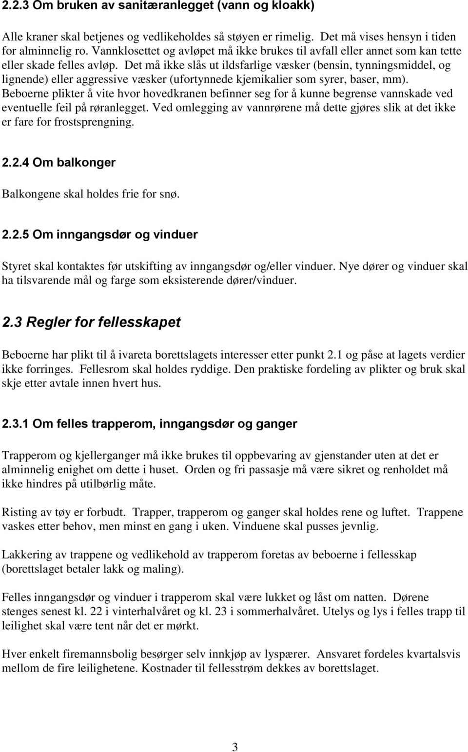 Det må ikke slås ut ildsfarlige væsker (bensin, tynningsmiddel, og lignende) eller aggressive væsker (ufortynnede kjemikalier som syrer, baser, mm).