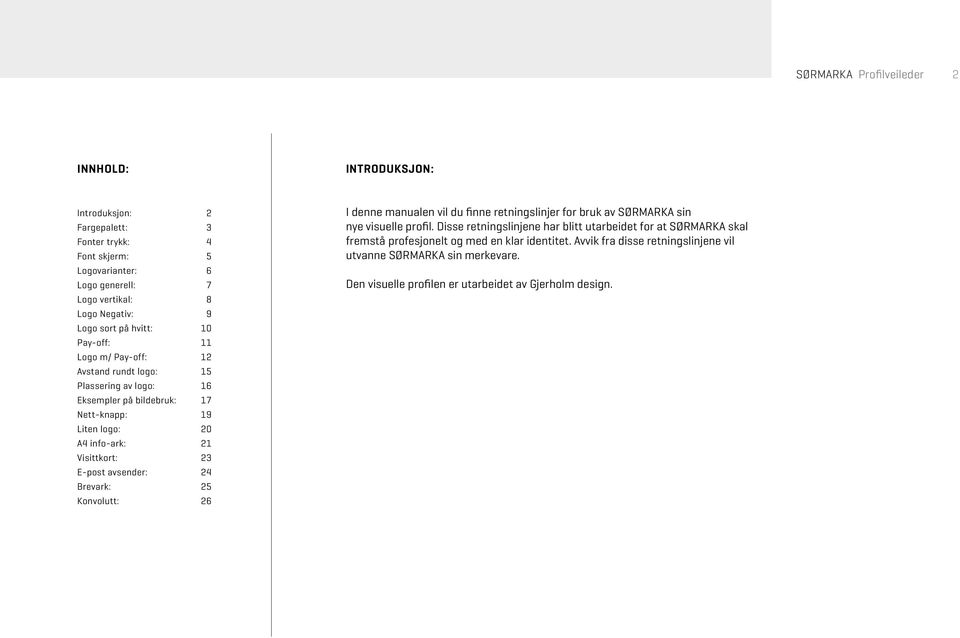 E-post avsender: 24 Brevark: 25 Konvolutt: 26 I denne manualen vil du finne retningslinjer for bruk av SØRMARKA sin nye visuelle profil.