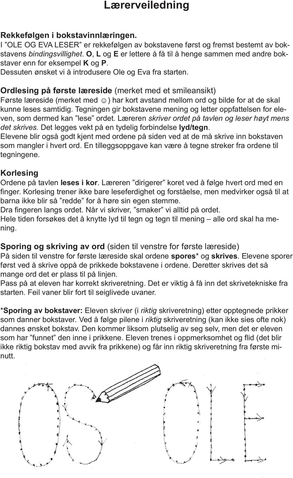 Ordlesing på første læreside (merket med et smileansikt) Første læreside (merket med ) har kort avstand mellom ord og bilde for at de skal kunne leses samtidig.