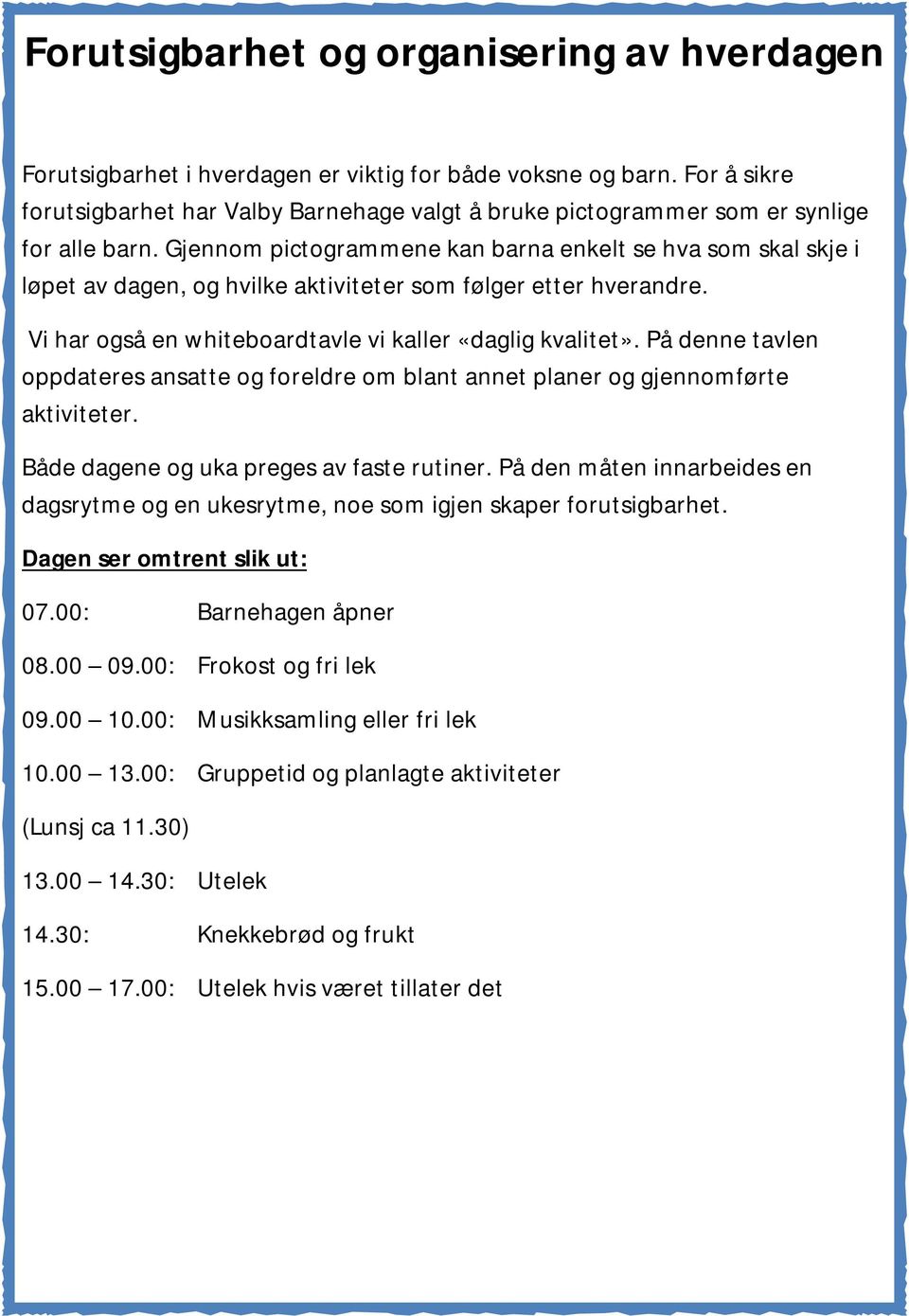 Gjennom pictogrammene kan barna enkelt se hva som skal skje i løpet av dagen, og hvilke aktiviteter som følger etter hverandre. Vi har også en whiteboardtavle vi kaller «daglig kvalitet».