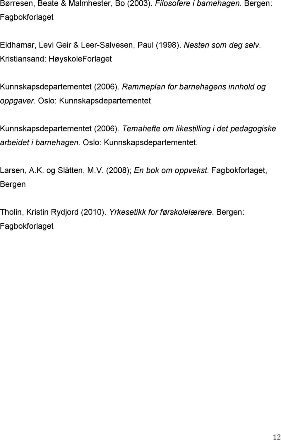 Oslo: Kunnskapsdepartementet Kunnskapsdepartementet (2006). Temahefte om likestilling i det pedagogiske arbeidet i barnehagen.
