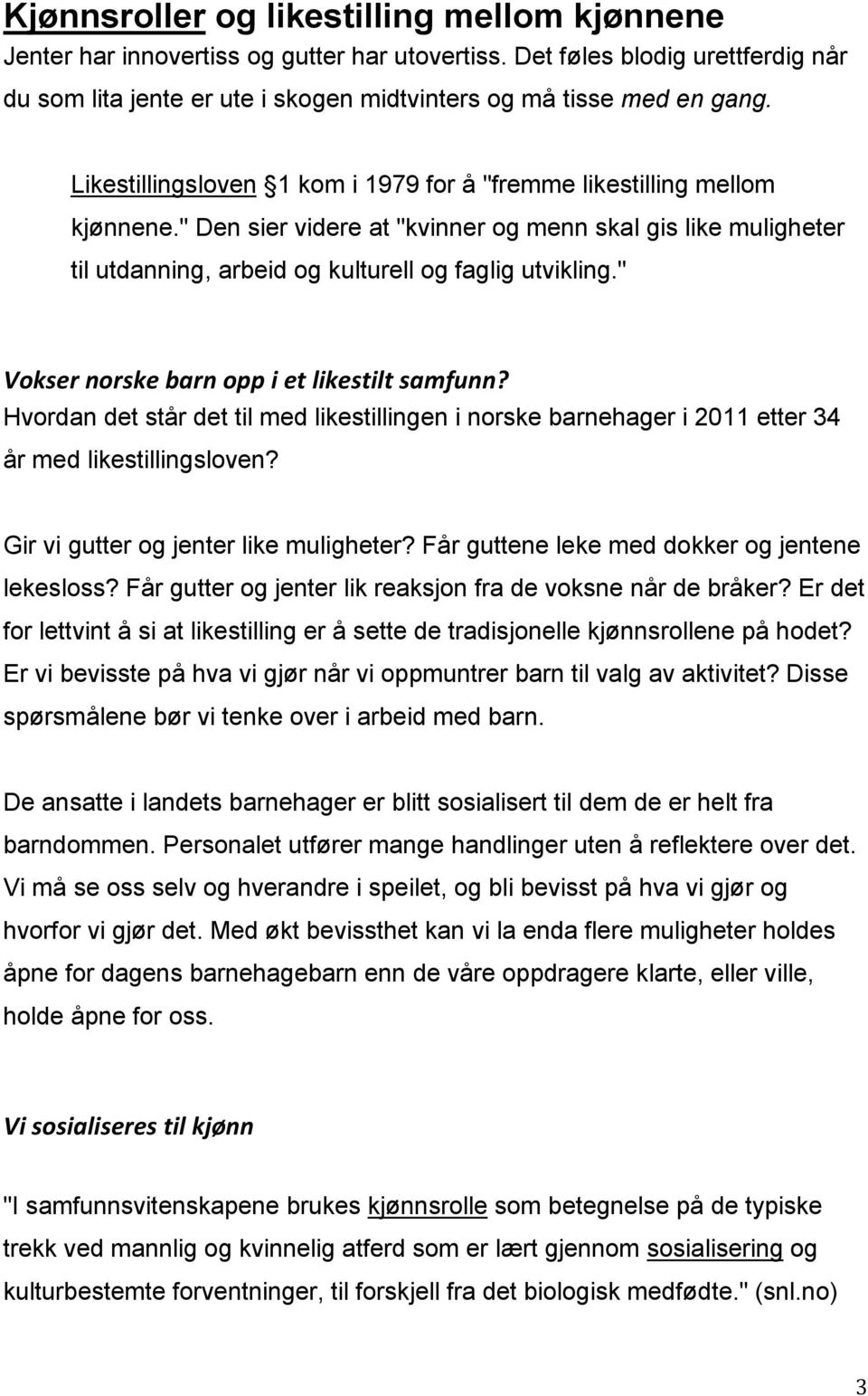 " Vokser norske barn opp i et likestilt samfunn? Hvordan det står det til med likestillingen i norske barnehager i 2011 etter 34 år med likestillingsloven? Gir vi gutter og jenter like muligheter?