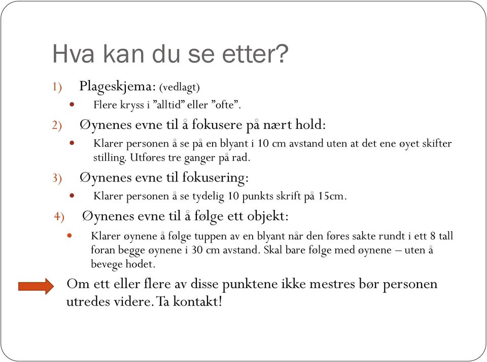 Utføres tre ganger på rad. 3) Øynenes evne til fokusering: Klarer personen å se tydelig 10 punkts skrift på 15cm.