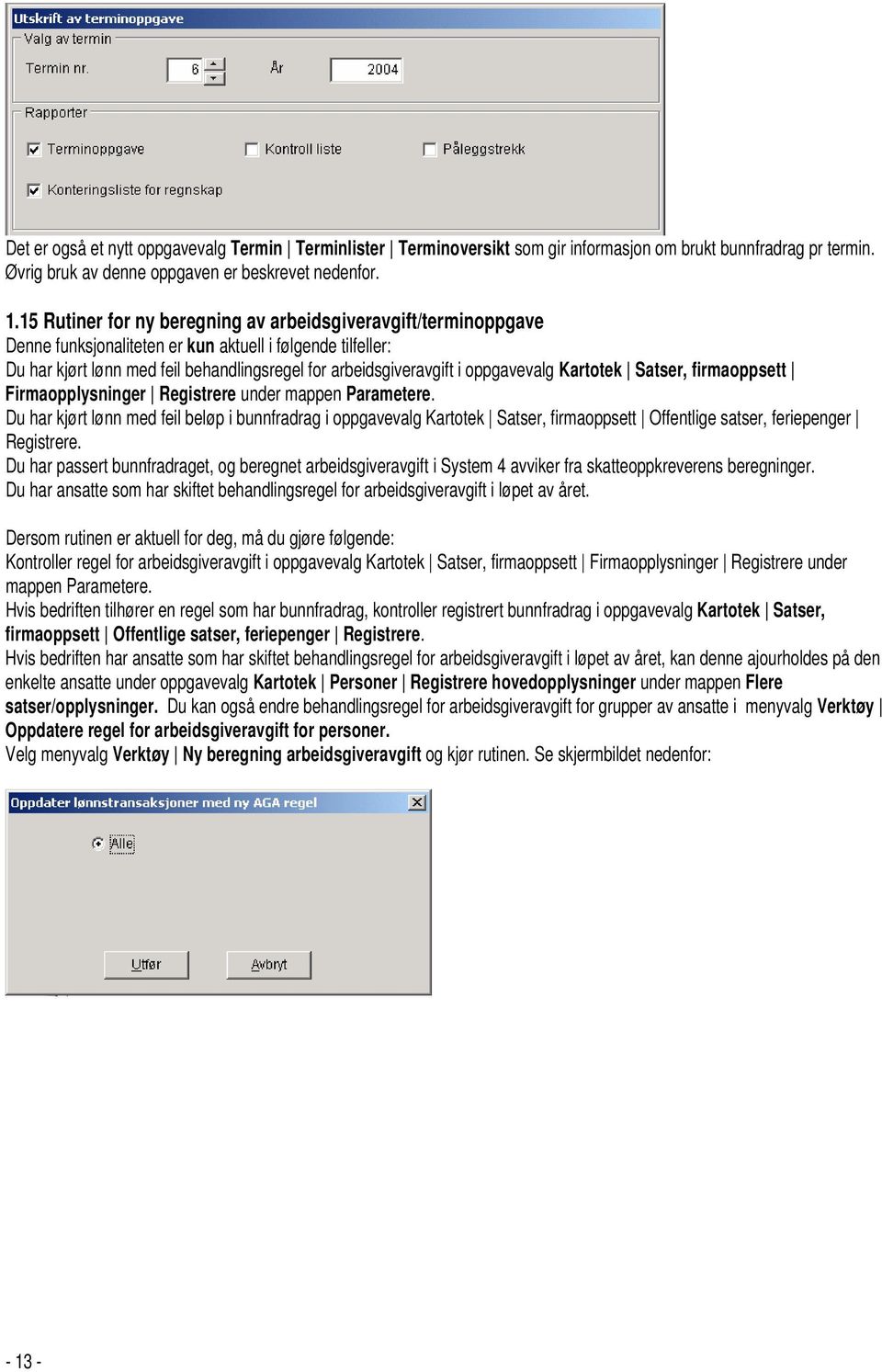 oppgavevalg Kartotek Satser, firmaoppsett Firmaopplysninger Registrere under mappen Parametere.