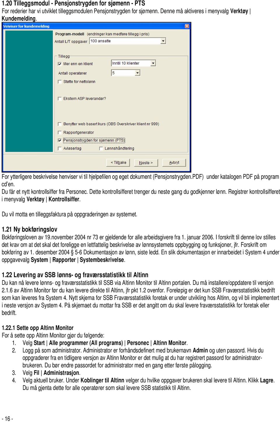 Dette kontrollsifferet trenger du neste gang du godkjenner lønn. Registrer kontrollsifferet i menyvalg Verktøy Kontrollsiffer. Du vil motta en tilleggsfaktura på oppgraderingen av systemet. 1.