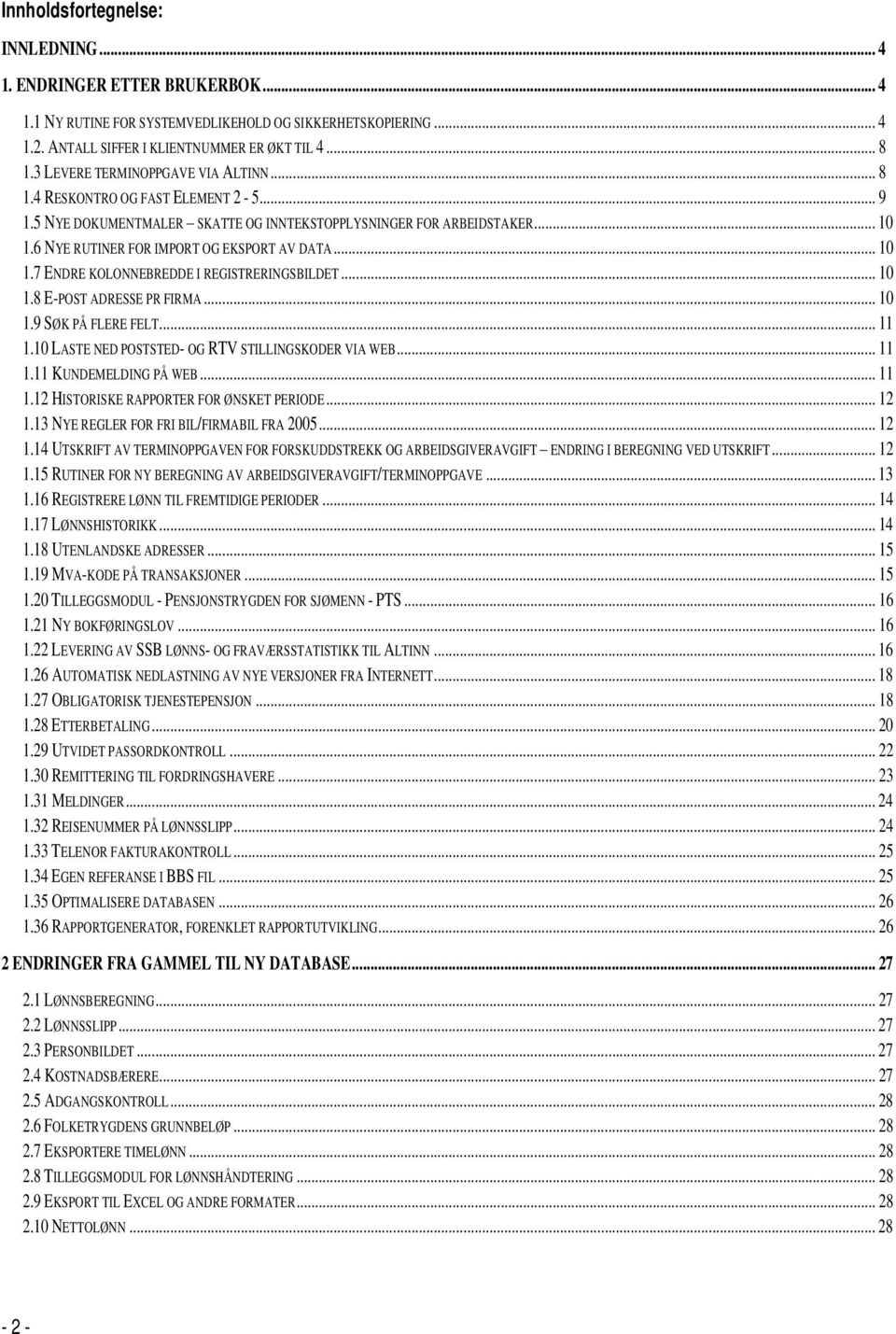 .. 10 1.7 ENDRE KOLONNEBREDDE I REGISTRERINGSBILDET... 10 1.8 E-POST ADRESSE PR FIRMA... 10 1.9 SØK PÅ FLERE FELT... 11 1.10 LASTE NED POSTSTED- OG RTV STILLINGSKODER VIA WEB... 11 1.11 KUNDEMELDING PÅ WEB.