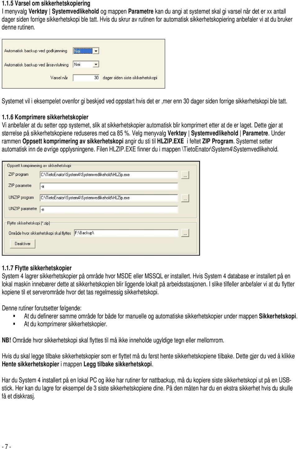 Systemet vil i eksempelet ovenfor gi beskjed ved oppstart hvis det er,mer enn 30 dager siden forrige sikkerhetskopi ble tatt. 1.