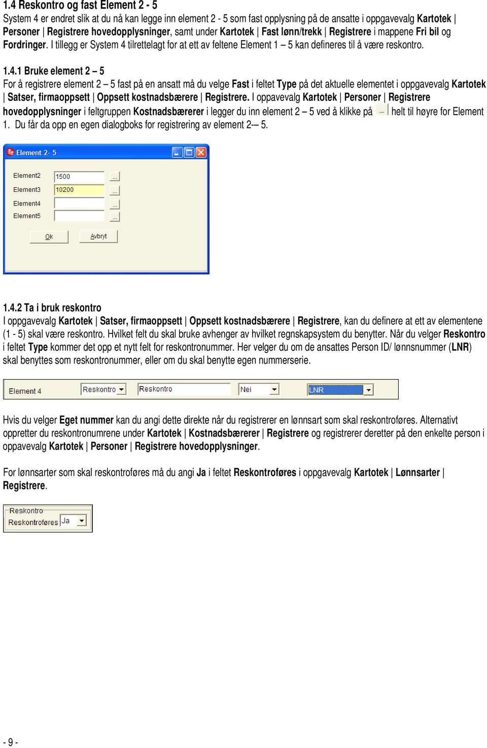 tilrettelagt for at ett av feltene Element 1 5 kan defineres til å være reskontro. 1.4.