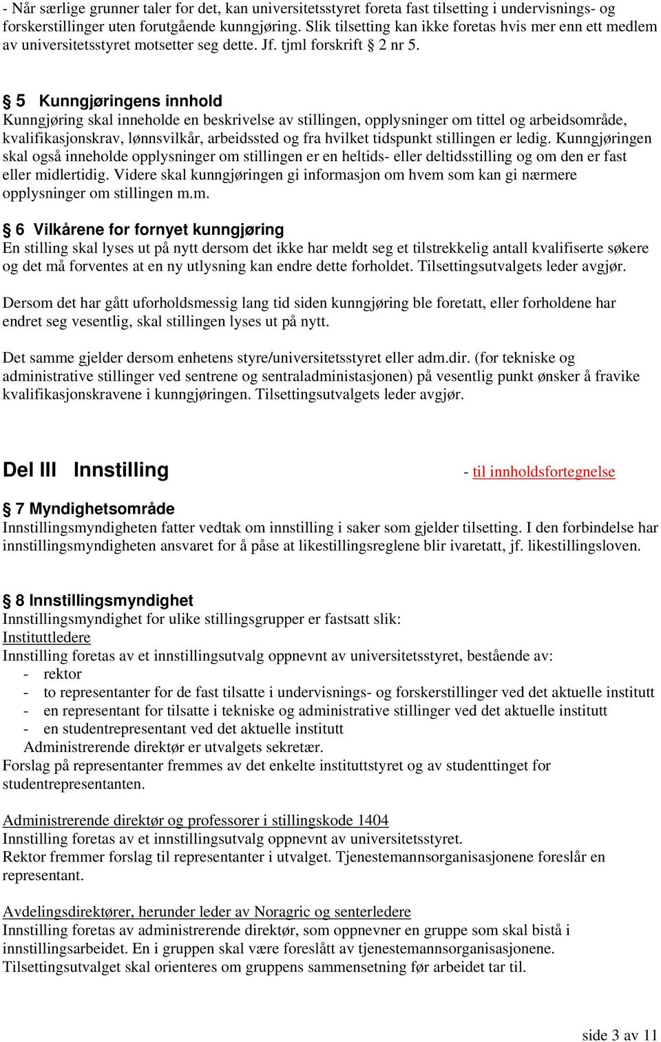 5 Kunngjøringens innhold Kunngjøring skal inneholde en beskrivelse av stillingen, opplysninger om tittel og arbeidsområde, kvalifikasjonskrav, lønnsvilkår, arbeidssted og fra hvilket tidspunkt