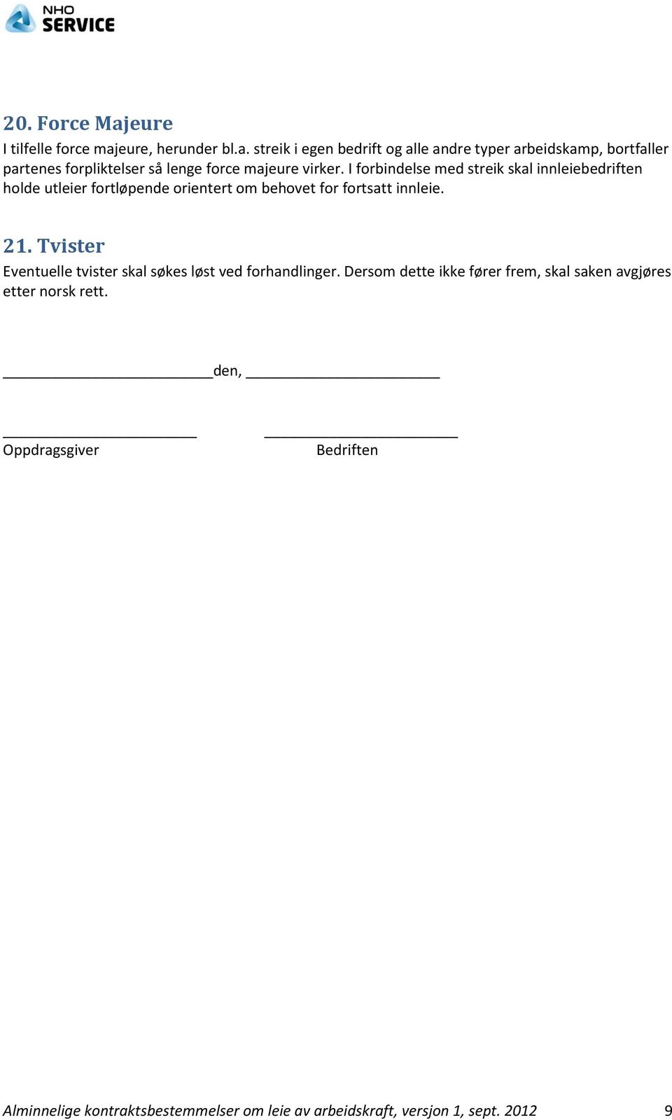 Tvister Eventuelle tvister skal søkes løst ved forhandlinger. Dersom dette ikke fører frem, skal saken avgjøres etter norsk rett.